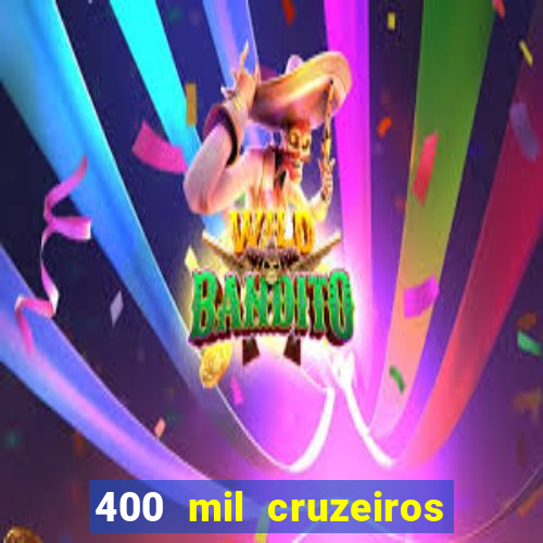 400 mil cruzeiros em reais